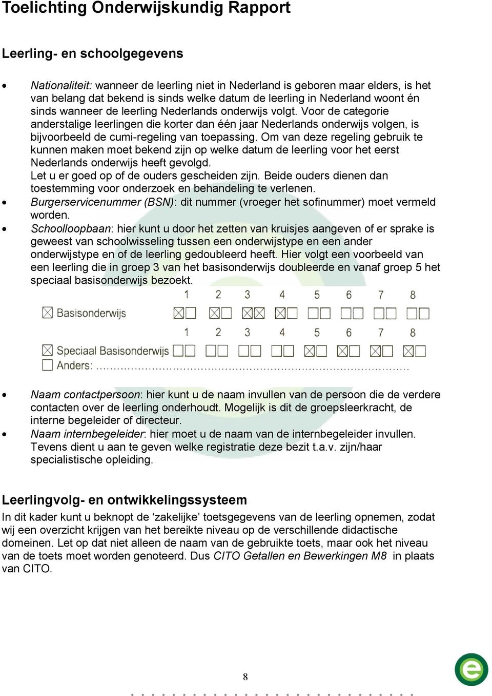 Voor de categorie anderstalige leerlingen die korter dan één jaar Nederlands onderwijs volgen, is bijvoorbeeld de cumi-regeling van toepassing.
