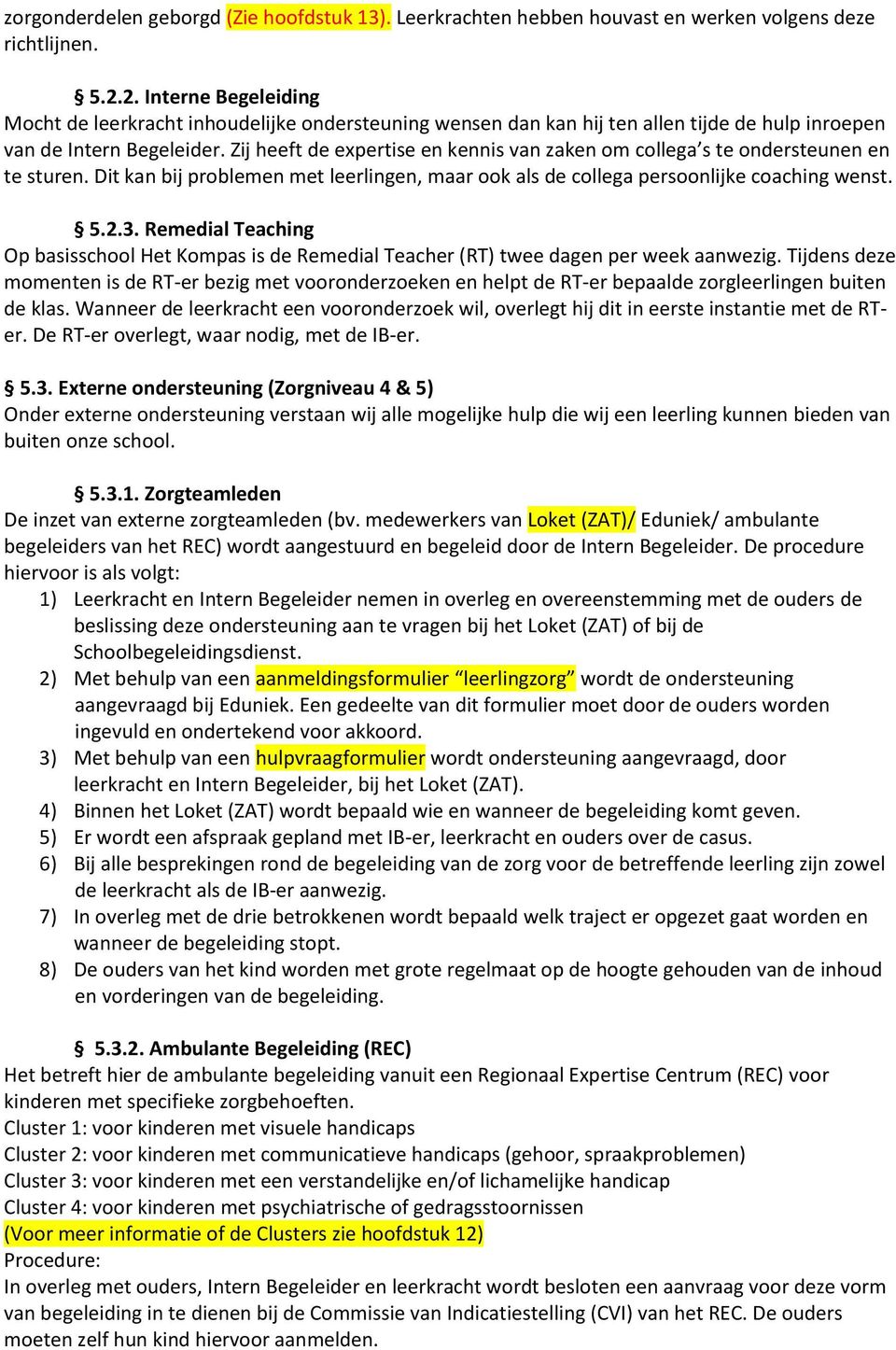 Zij heeft de expertise en kennis van zaken om collega s te ondersteunen en te sturen. Dit kan bij problemen met leerlingen, maar ook als de collega persoonlijke coaching wenst. 5.2.3.