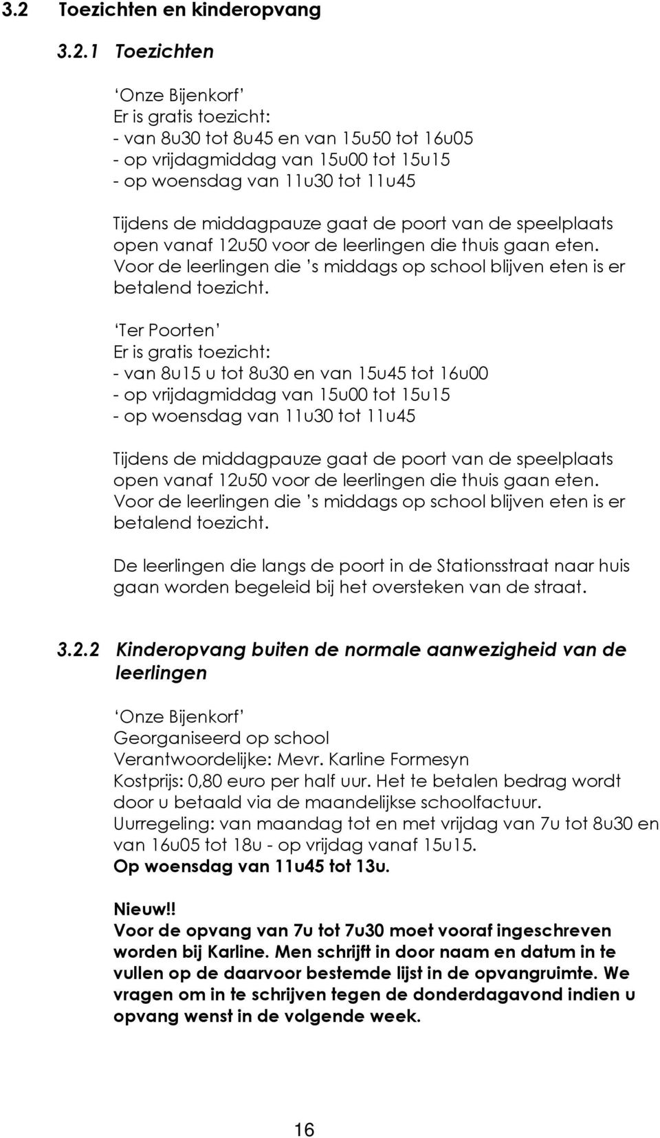 Ter Poorten Er is gratis toezicht: - van 8u15 u tot 8u30 en van 15u45 tot 16u00 - op vrijdagmiddag van 15u00 tot 15u15 - op woensdag van 11u30 tot  De leerlingen die langs de poort in de