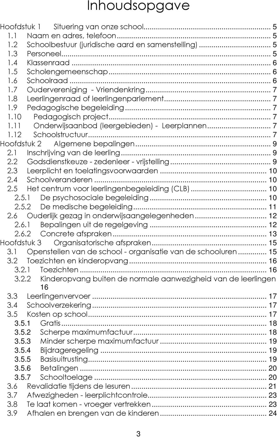 .. 7 1.12 Schoolstructuur... 7 Hoofdstuk 2 Algemene bepalingen... 9 2.1 Inschrijving van de leerling... 9 2.2 Godsdienstkeuze - zedenleer - vrijstelling... 9 2.3 Leerplicht en toelatingsvoorwaarden.