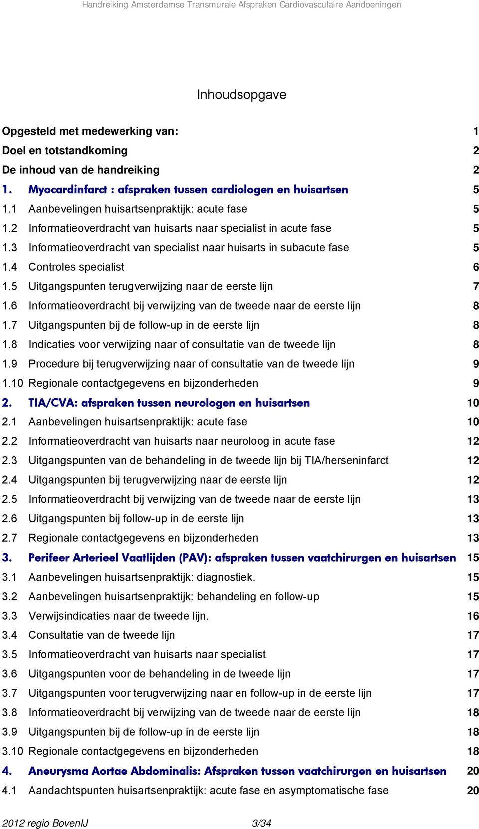 4 Controles specialist 6 1.5 Uitgangspunten terugverwijzing naar de eerste lijn 7 1.6 Informatieoverdracht bij verwijzing van de tweede naar de eerste lijn 8 1.