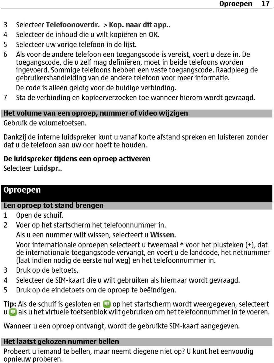 Sommige telefoons hebben een vaste toegangscode. Raadpleeg de gebruikershandleiding van de andere telefoon voor meer informatie. De code is alleen geldig voor de huidige verbinding.