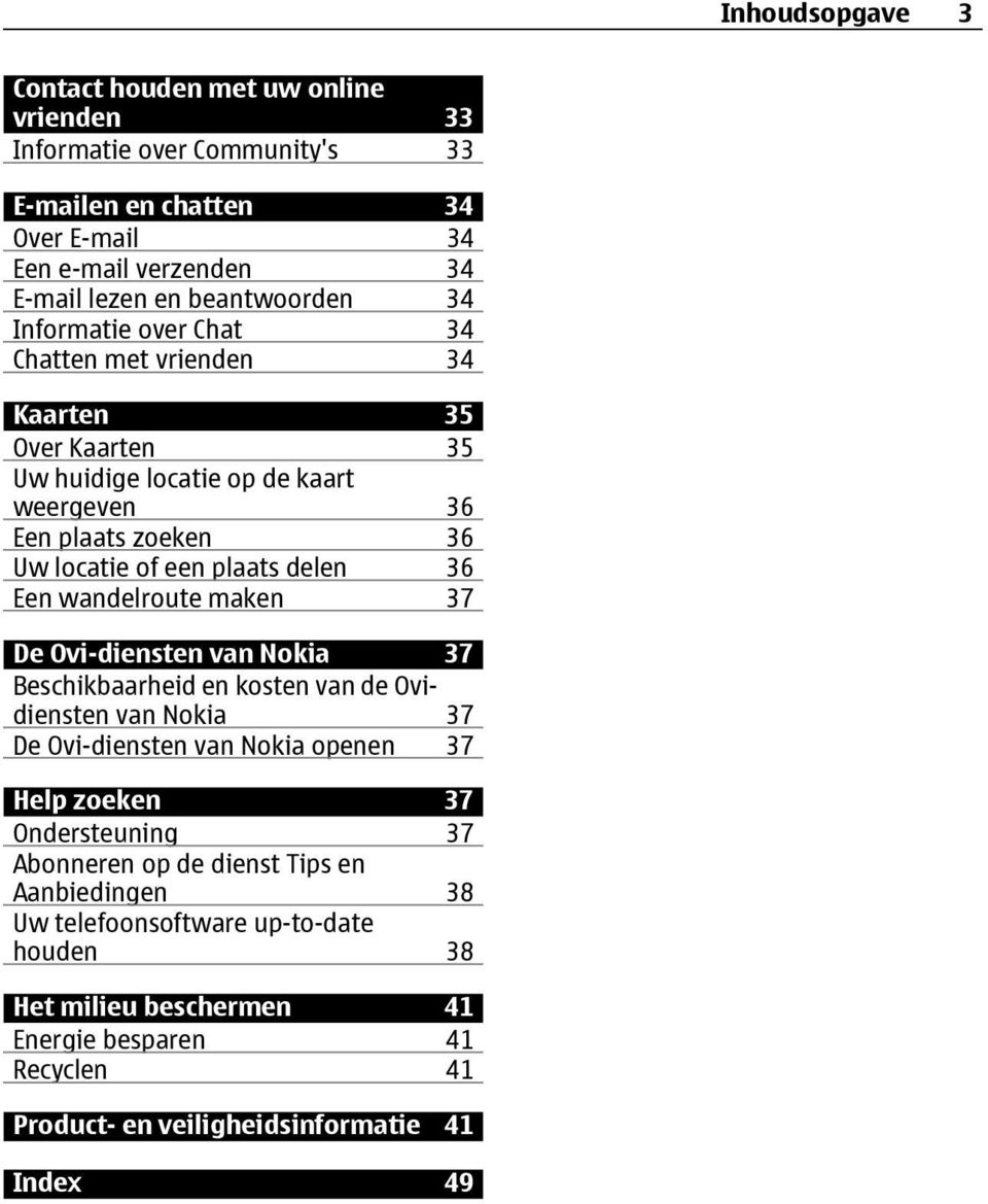wandelroute maken 37 De Ovi-diensten van Nokia 37 Beschikbaarheid en kosten van de Ovidiensten van Nokia 37 De Ovi-diensten van Nokia openen 37 Help zoeken 37 Ondersteuning 37