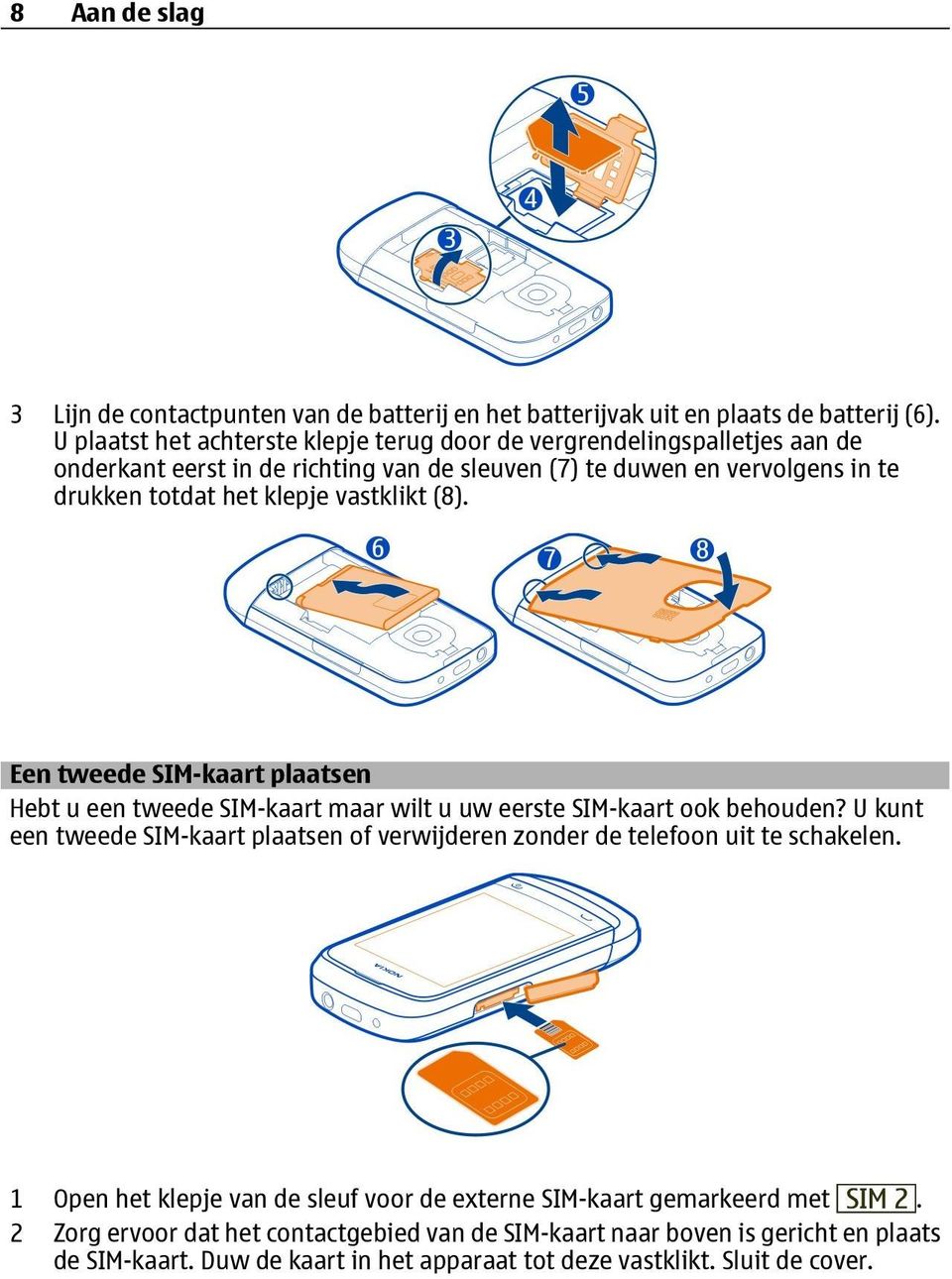 vastklikt (8). Een tweede SIM-kaart plaatsen Hebt u een tweede SIM-kaart maar wilt u uw eerste SIM-kaart ook behouden?