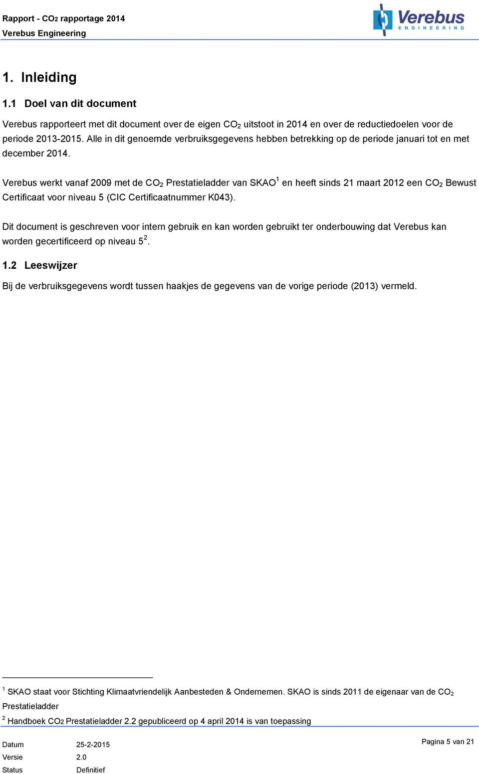 Verebus werkt vanaf 2009 met de CO 2 Prestatieladder van SKAO 1 en heeft sinds 21 maart 2012 een CO 2 Bewust Certificaat voor niveau 5 (CIC Certificaatnummer K043).