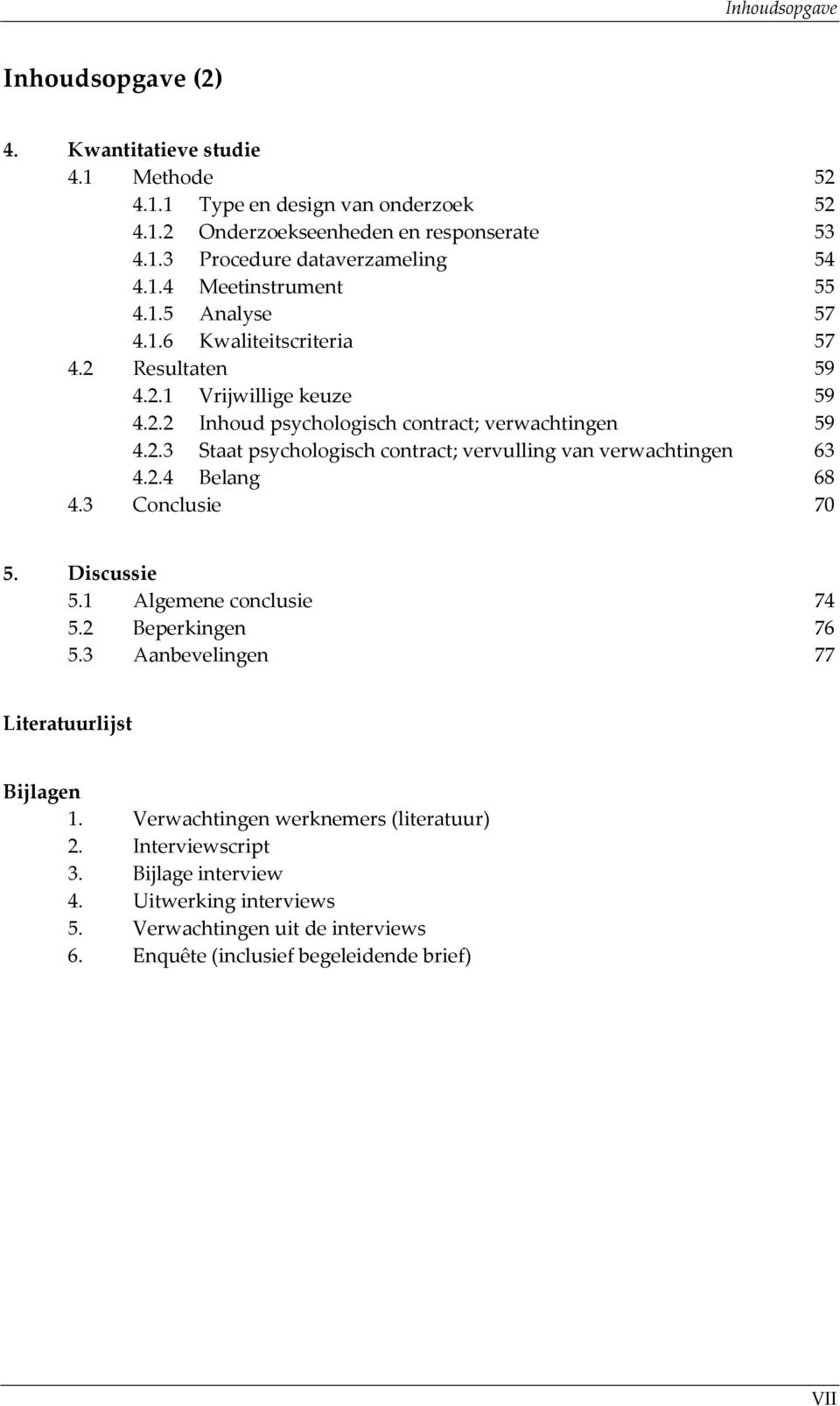 2.4 Belang 68 4.3 Conclusie 70 5. Discussie 5.1 Algemene conclusie 74 5.2 Beperkingen 76 5.3 Aanbevelingen 77 Literatuurlijst Bijlagen 1. Verwachtingen werknemers (literatuur) 2.