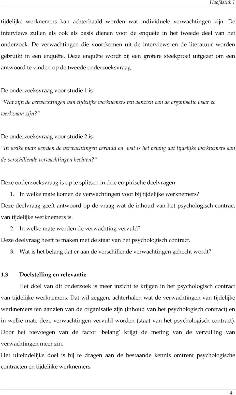 Deze enquête wordt bij een grotere steekproef uitgezet om een antwoord te vinden op de tweede onderzoeksvraag.