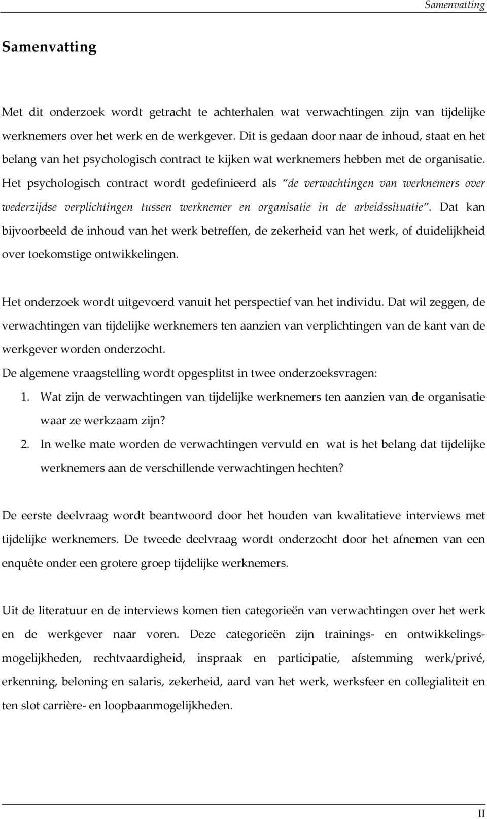 Het psychologisch contract wordt gedefinieerd als de verwachtingen van werknemers over wederzijdse verplichtingen tussen werknemer en organisatie in de arbeidssituatie.