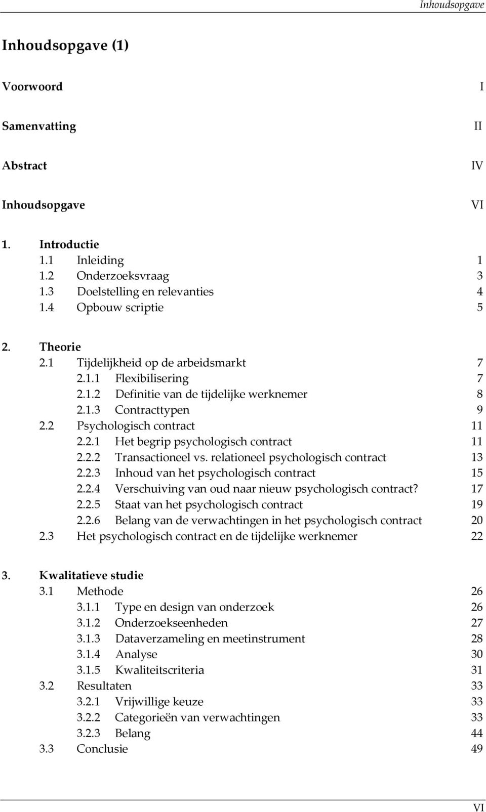 2.2 Transactioneel vs. relationeel psychologisch contract 13 2.2.3 Inhoud van het psychologisch contract 15 2.2.4 Verschuiving van oud naar nieuw psychologisch contract? 17 2.2.5 Staat van het psychologisch contract 19 2.