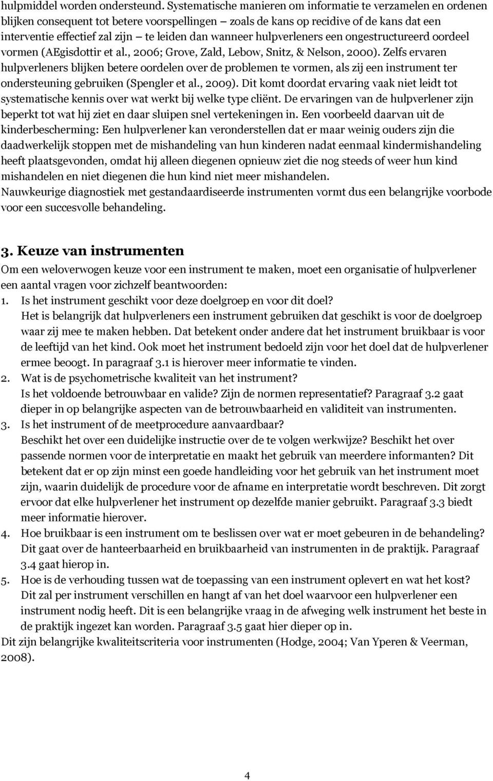 wanneer hulpverleners een ongestructureerd oordeel vormen (AEgisdottir et al., 2006; Grove, Zald, Lebow, Snitz, & Nelson, 2000).