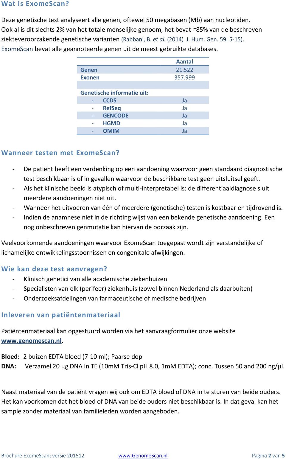 bevat alle geannoteerde genen uit de meest gebruikte databases. Aantal Genen 21.522 Exonen 357.999 Genetische informatie uit: - CCDS Ja - RefSeq Ja - GENCODE Ja - HGMD Ja - OMIM Ja Wanneer testen met?