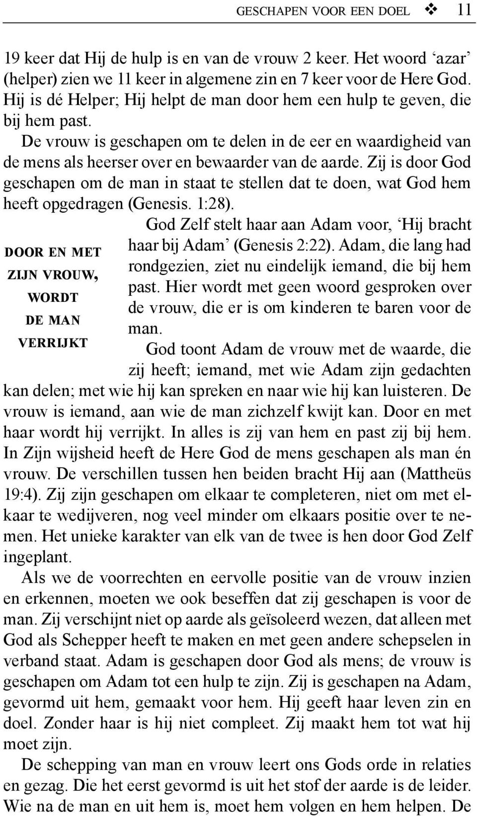 Zij is door God geschapen om de man in staat te stellen dat te doen, wat God hem heeft opgedragen (Genesis. 1:28).