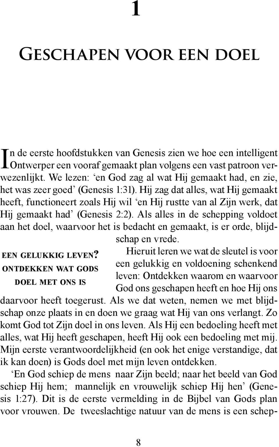 Hij zag dat alles, wat Hij gemaakt heeft, functioneert zoals Hij wil en Hij rustte van al Zijn werk, dat Hij gemaakt had (Genesis 2:2).