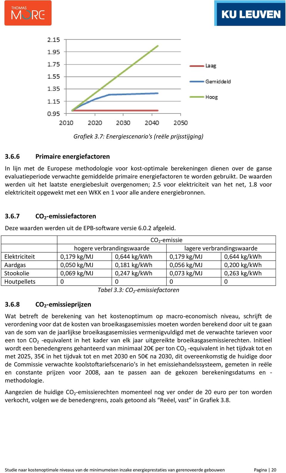 De waarden werden uit het laatste energiebesluit overgenomen; 2.5 voor elektriciteit van het net, 1.8 voor elektriciteit opgewekt met een WKK en 1 voor alle andere energiebronnen. 3.6.