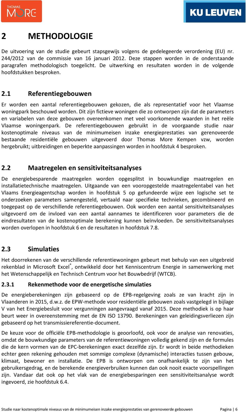 1 Referentiegebouwen Er worden een aantal referentiegebouwen gekozen, die als representatief voor het Vlaamse woningpark beschouwd worden.