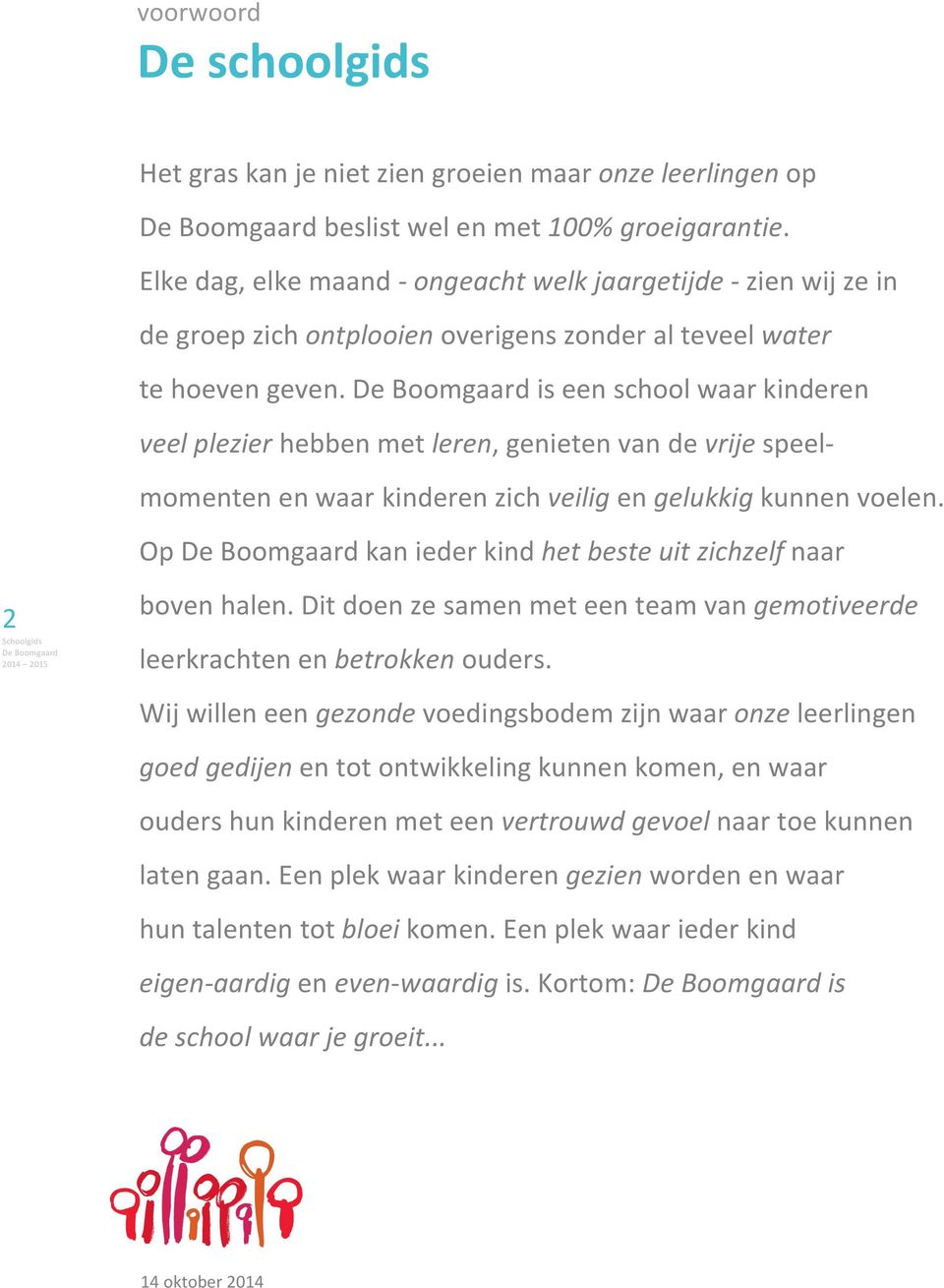 deboomgaardiseenschoolwaarkinderen veelplezierhebbenmetleren,genietenvandevrijespeeld momentenenwaarkinderenzichveiligengelukkigkunnenvoelen.