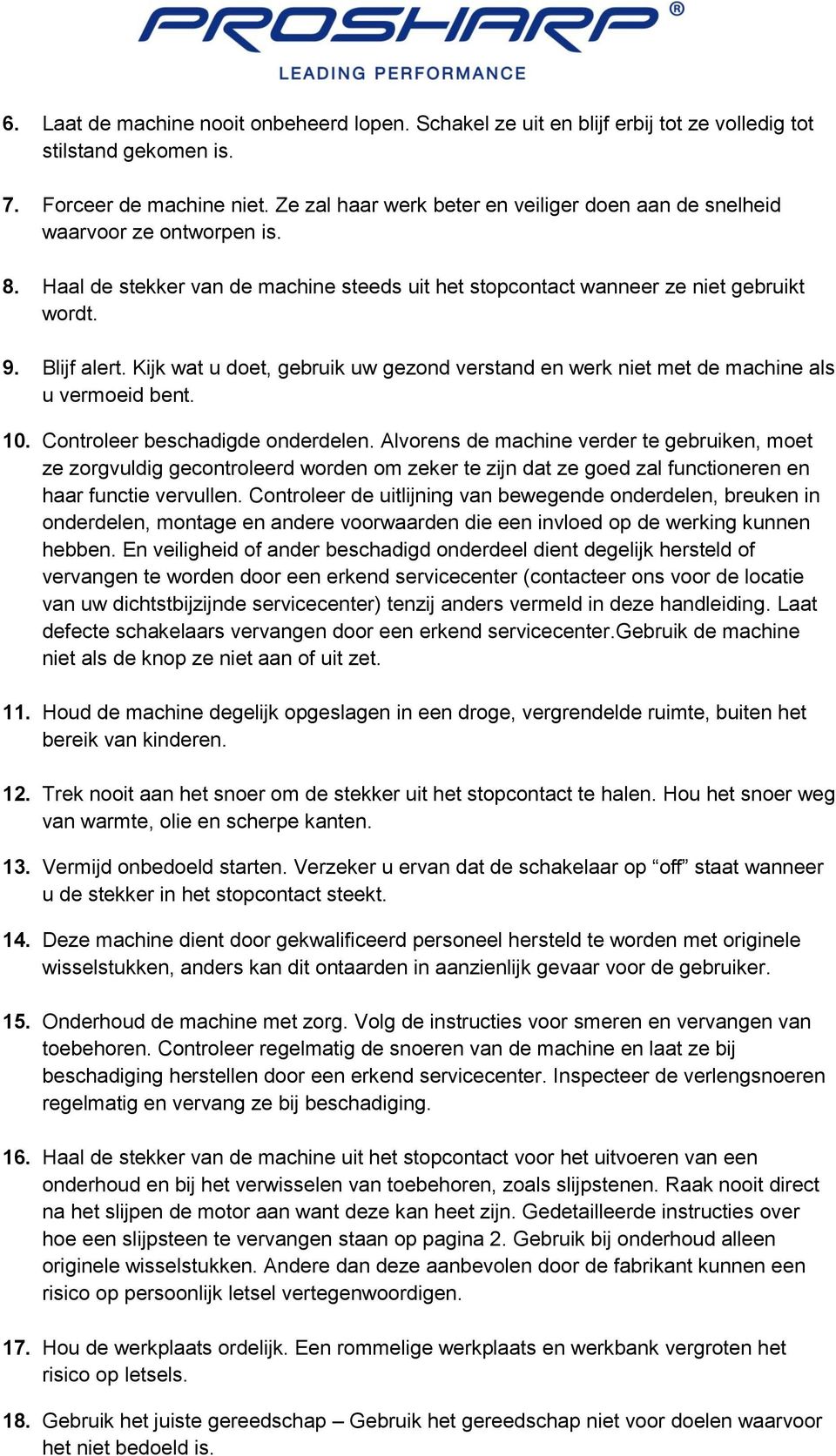 Kijk wat u doet, gebruik uw gezond verstand en werk niet met de machine als u vermoeid bent. 10. Controleer beschadigde onderdelen.