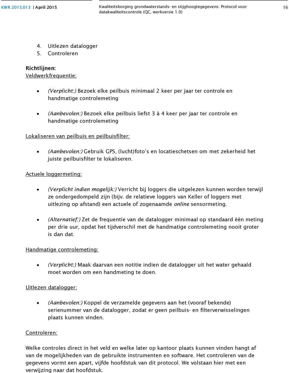 controle en handmatige controlemeting Lokaliseren van peilbuis en peilbuisfilter: (Aanbevolen:) Gebruik GPS, (lucht)foto s en locatieschetsen om met zekerheid het juiste peilbuisfilter te lokaliseren.