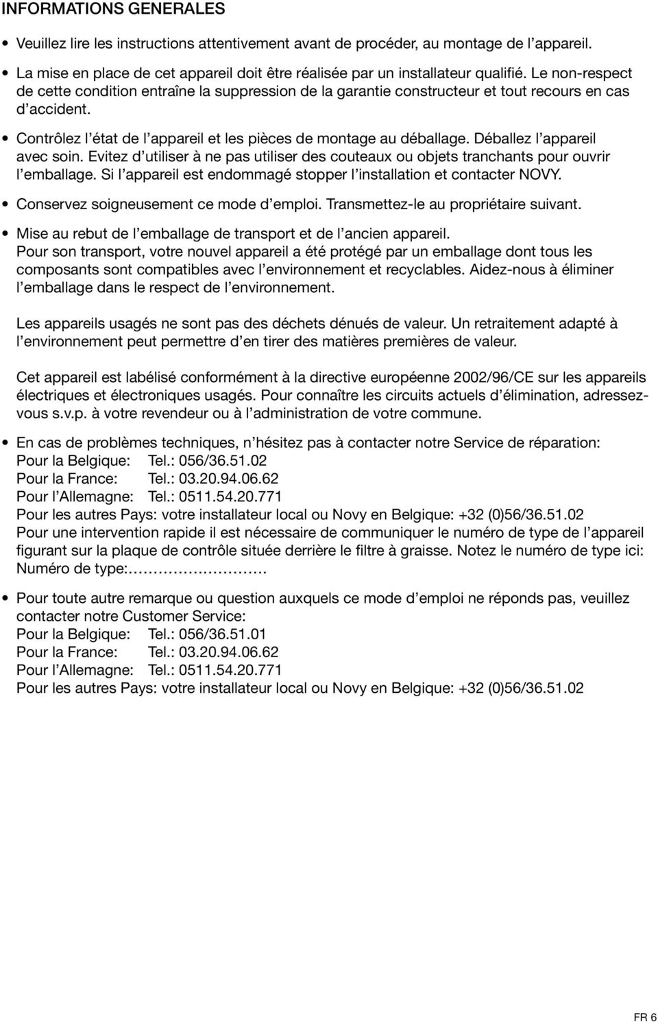 Déballez l appareil avec soin. Evitez d utiliser à ne pas utiliser des couteaux ou objets tranchants pour ouvrir l emballage. Si l appareil est endommagé stopper l installation et contacter NOVY.