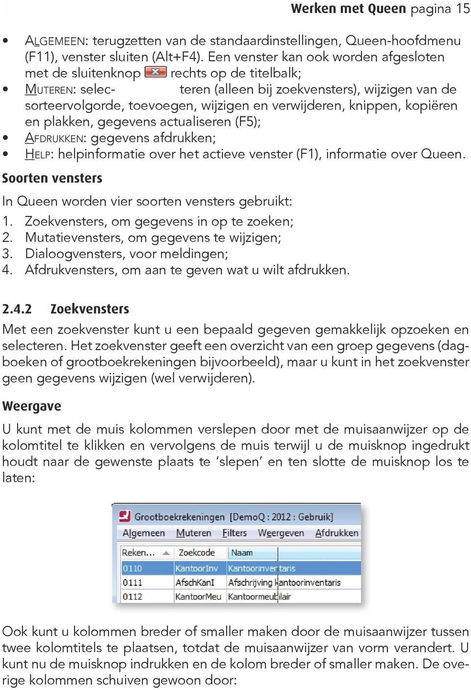 knippen, kopiëren en plakken, gegevens actualiseren (F5); Afdrukken: gegevens afdrukken; Help: helpinformatie over het actieve venster (F1), informatie over Queen.