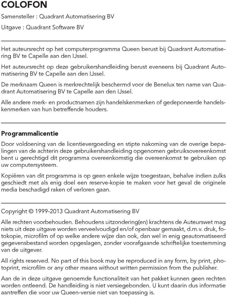 De merknaam Queen is merkrechtelijk beschermd voor de Benelux ten name van Quadrant Automatisering BV te Capelle aan den IJssel.