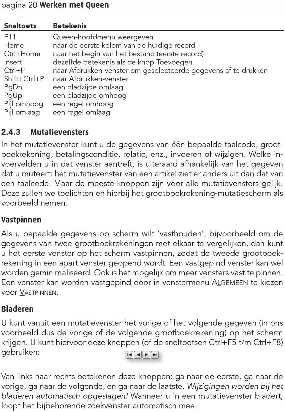 bladzijde omhoog een regel omhoog een regel omlaag 2.4.3 Mutatievensters In het mutatievenster kunt u de gegevens van één bepaalde taalcode, grootboekrekening, betalingsconditie, relatie, enz.