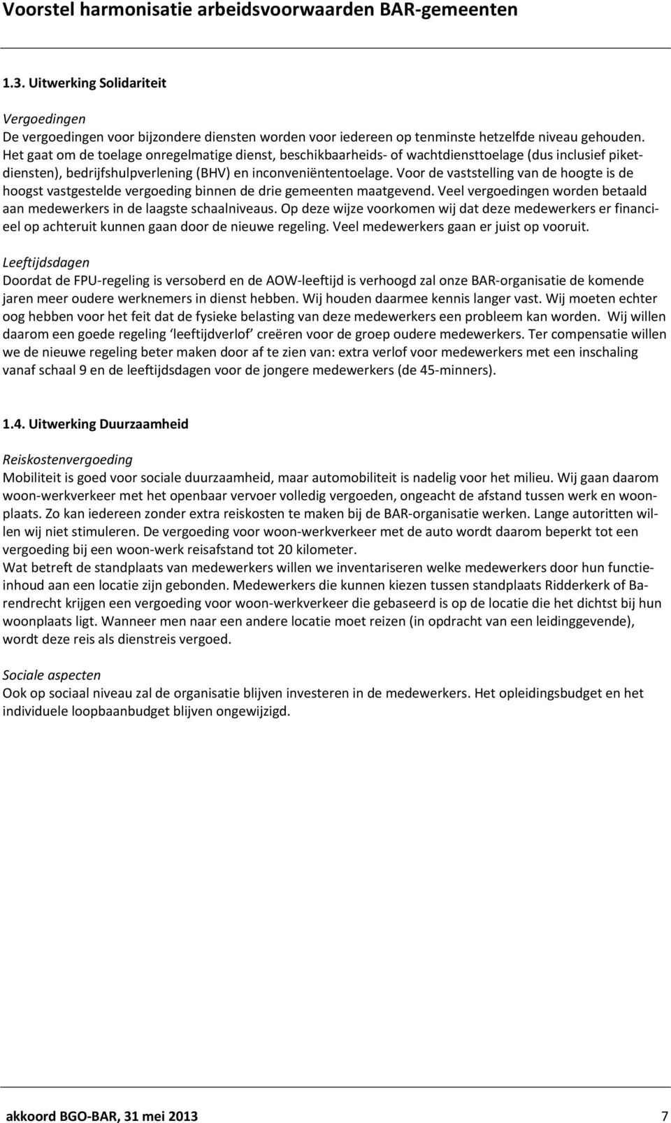 Voor de vaststelling van de hoogte is de hoogst vastgestelde vergoeding binnen de drie gemeenten maatgevend. Veel vergoedingen worden betaald aan medewerkers in de laagste schaalniveaus.