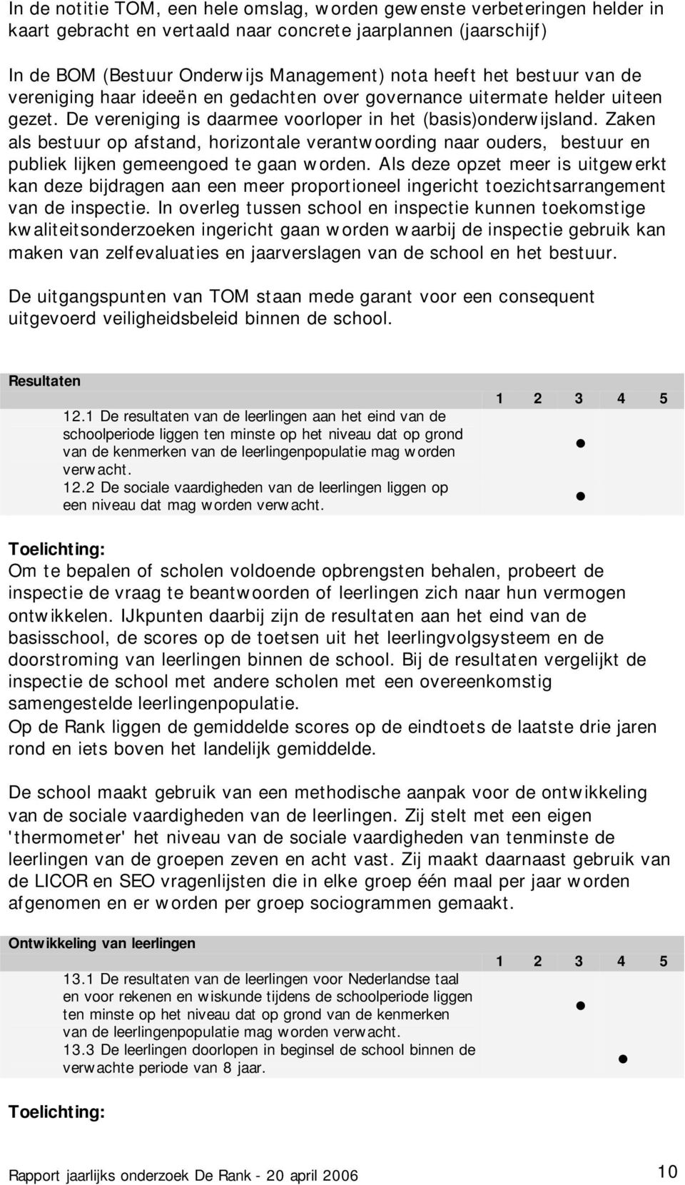 Zaken als bestuur op afstand, horizontale verantwoording naar ouders, bestuur en publiek lijken gemeengoed te gaan worden.