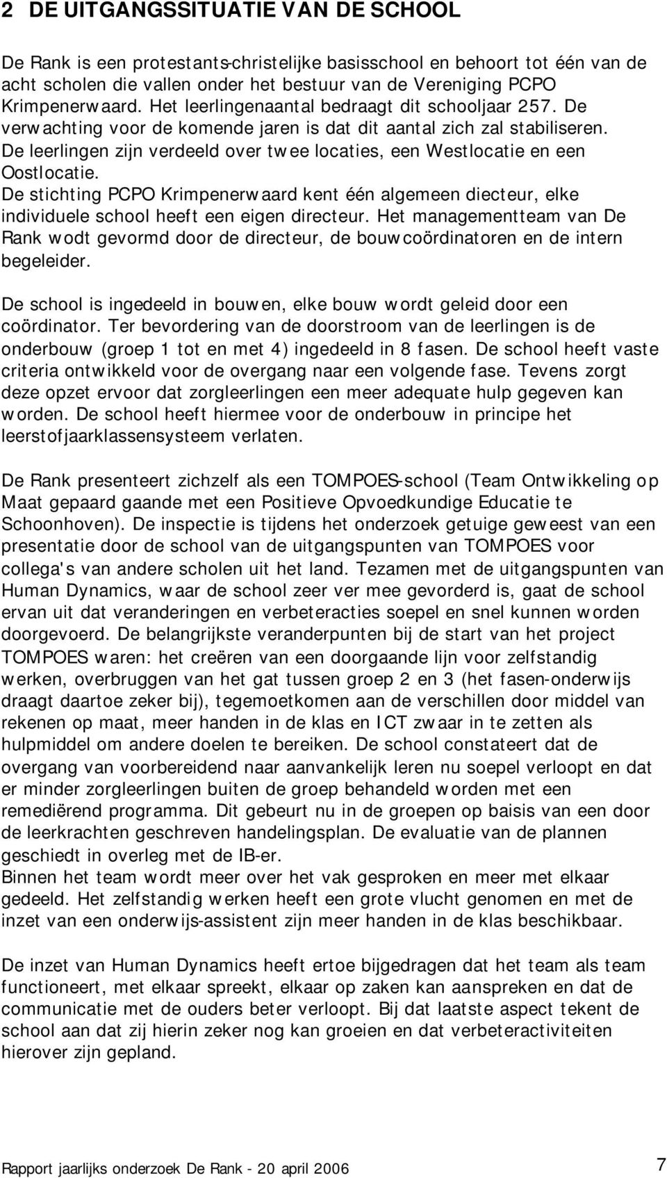 De leerlingen zijn verdeeld over twee locaties, een Westlocatie en een Oostlocatie. De stichting PCPO Krimpenerwaard kent één algemeen diecteur, elke individuele school heeft een eigen directeur.