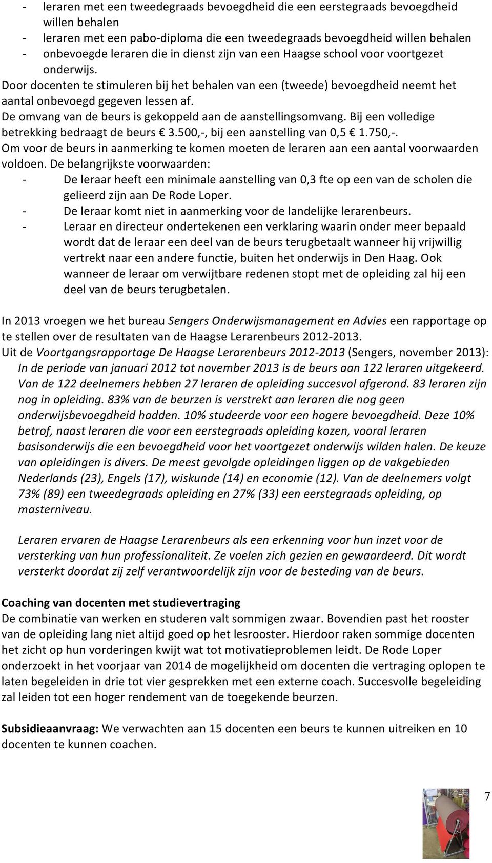 De omvang van de beurs is gekoppeld aan de aanstellingsomvang. Bij een volledige betrekking bedraagt de beurs 3.500,-, bij een aanstelling van 0,5 1.750,-.