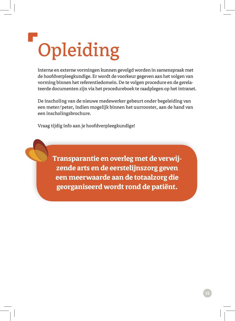 De te volgen procedure en de gerelateerde documenten zijn via het procedureboek te raadplegen op het intranet.