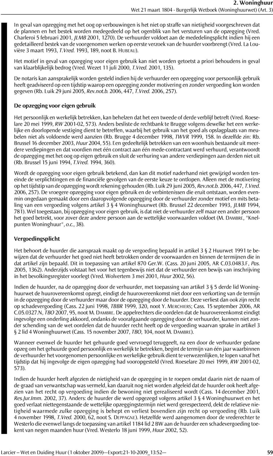 De verhuurder voldoet aan de mededelingsplicht indien hij een gedetailleerd bestek van de voorgenomen werken op eerste verzoek van de huurder voorbrengt (Vred. La Louvière 3 maart 1993, T.Vred. 1993, 189, noot B.