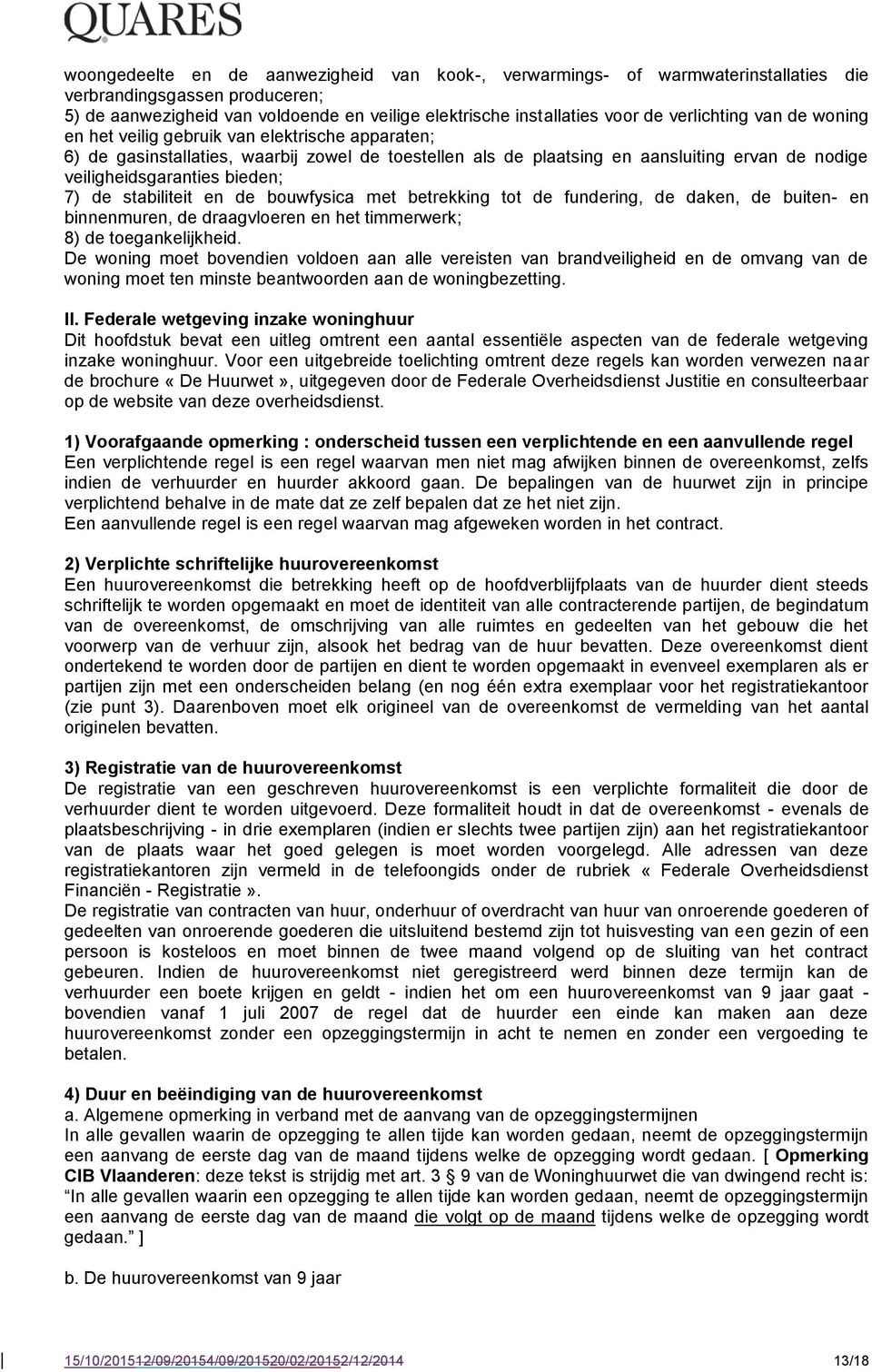 bieden; 7) de stabiliteit en de bouwfysica met betrekking tot de fundering, de daken, de buiten- en binnenmuren, de draagvloeren en het timmerwerk; 8) de toegankelijkheid.