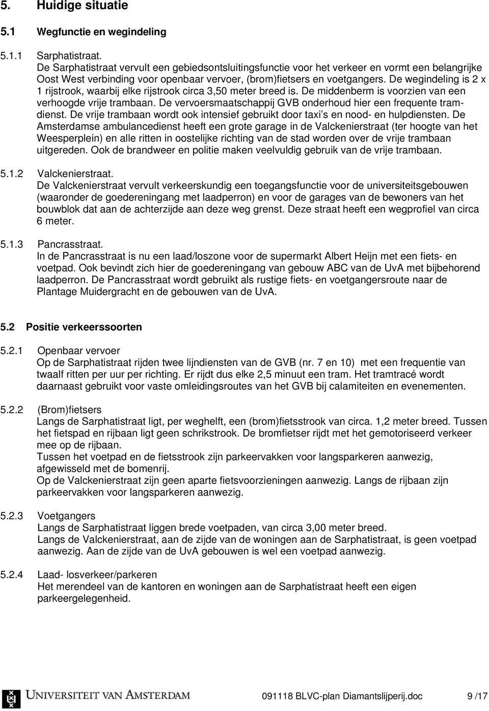 De wegindeling is 2 x 1 rijstrook, waarbij elke rijstrook circa 3,50 meter breed is. De middenberm is voorzien van een verhoogde vrije trambaan.