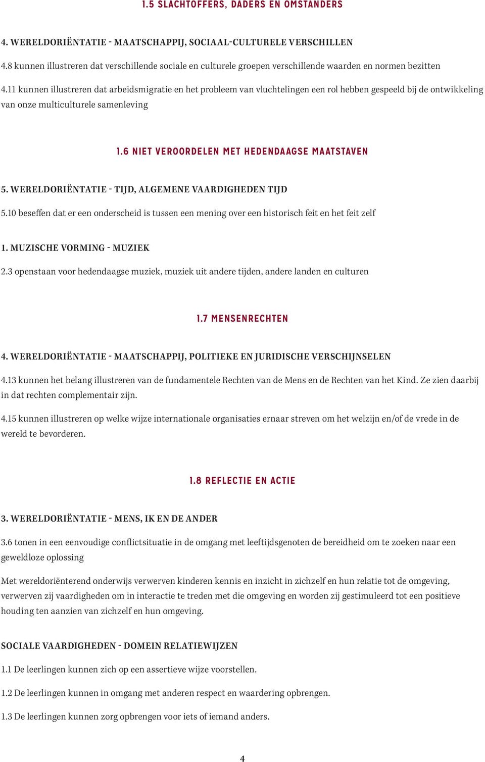 11 kunnen illustreren dat arbeidsmigratie en het probleem van vluchtelingen een rol hebben gespeeld bij de ontwikkeling van onze multiculturele samenleving 1.