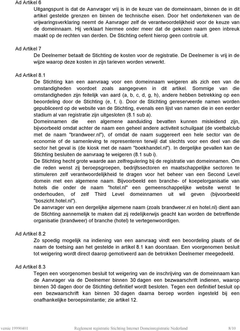 Hij verklaart hiermee onder meer dat de gekozen naam geen inbreuk maakt op de rechten van derden. De Stichting oefent hierop geen controle uit.