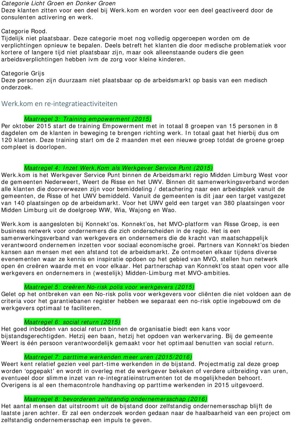 Deels betreft het klanten die door medische problematiek voor kortere of langere tijd niet plaatsbaar zijn, maar ook alleenstaande ouders die geen arbeidsverplichtingen hebben ivm de zorg voor kleine