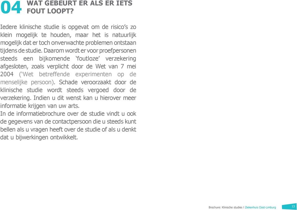 Daarom wordt er voor proefpersonen steeds een bijkomende foutloze verzekering afgesloten, zoals verplicht door de Wet van 7 mei 2004 ( Wet betreffende experimenten op de menselijke persoon).