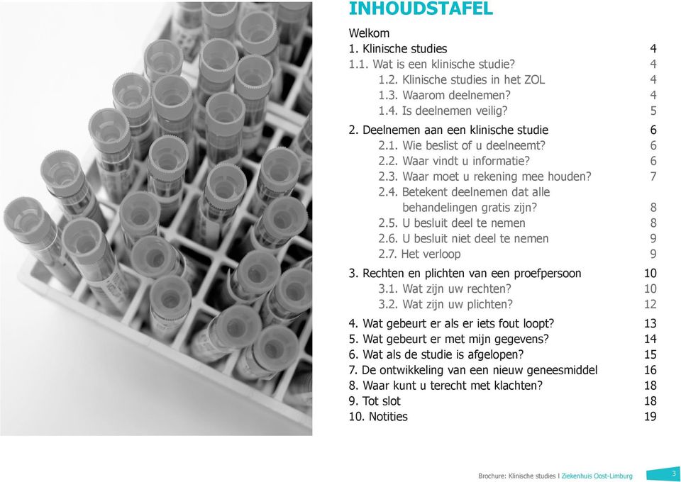 Betekent deelnemen dat alle behandelingen gratis zijn? 8 2.5. U besluit deel te nemen 8 2.6. U besluit niet deel te nemen 9 2.7. Het verloop 9 3. Rechten en plichten van een proefpersoon 10