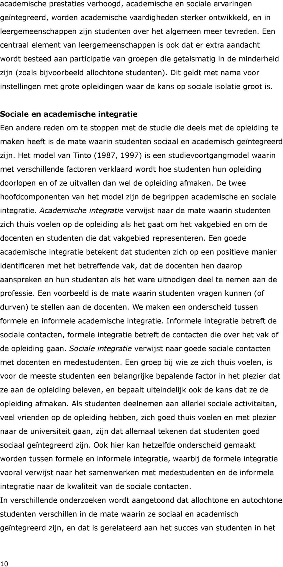 Een centraal element van leergemeenschappen is ook dat er extra aandacht wordt besteed aan participatie van groepen die getalsmatig in de minderheid zijn (zoals bijvoorbeeld allochtone studenten).