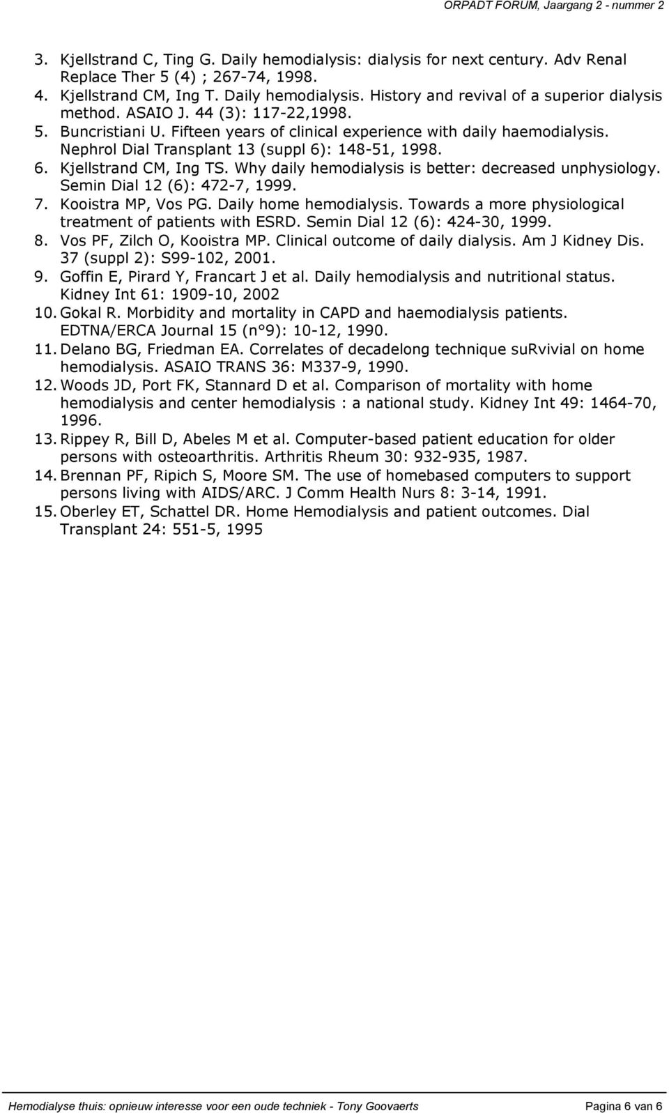 Why daily hemodialysis is better: decreased unphysiology. Semin Dial 12 (6): 472-7, 1999. 7. Kooistra MP, Vos PG. Daily home hemodialysis. Towards a more physiological treatment of patients with ESRD.