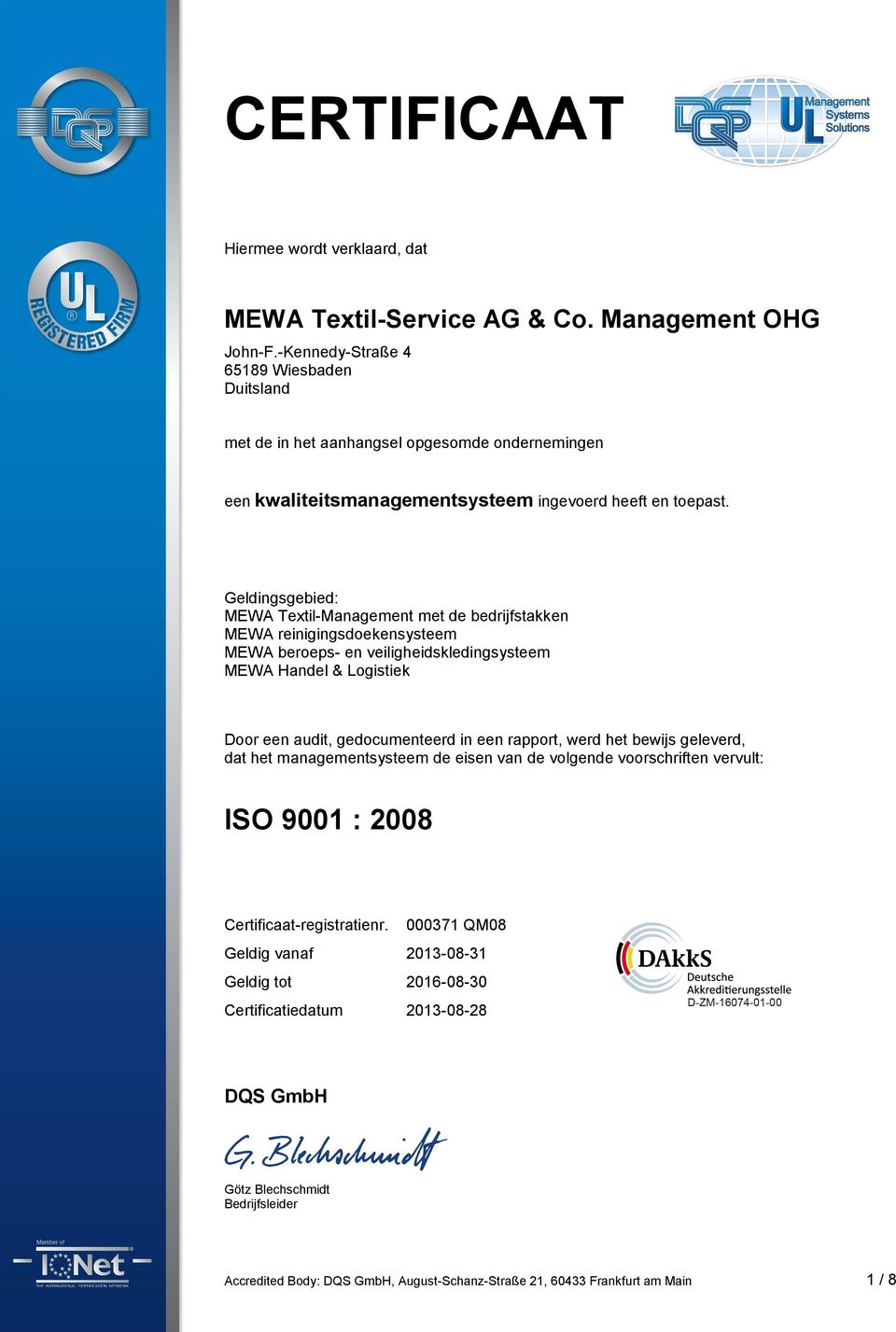 gedocumenteerd in een rapport, werd het bewijs geleverd, dat het managementsysteem de eisen van de volgende voorschriften vervult: ISO 9001 : 2008 Certificaat-registratienr.