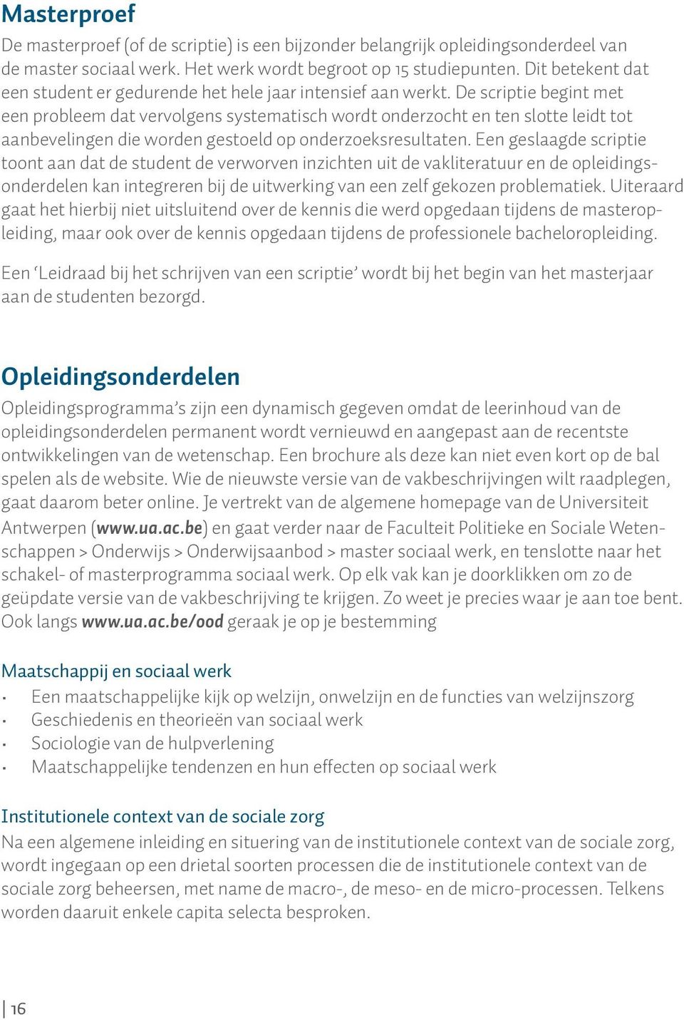 De scriptie begint met een probleem dat vervolgens systematisch wordt onderzocht en ten slotte leidt tot aanbevelingen die worden gestoeld op onderzoeksresultaten.