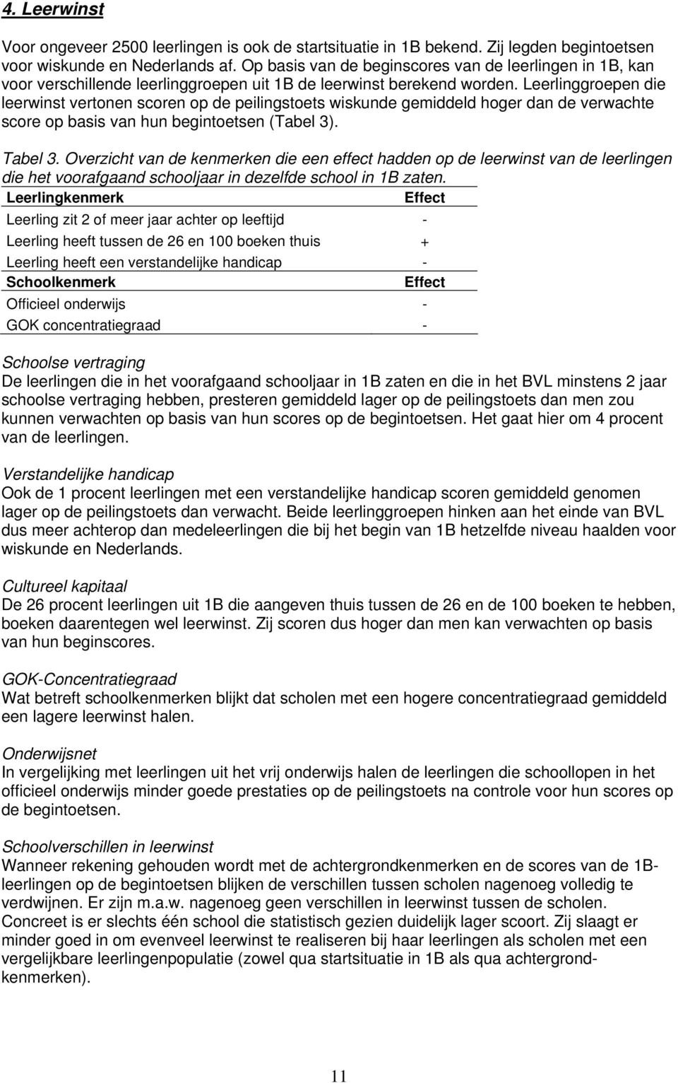 Leerlinggroepen die leerwinst vertonen scoren op de peilingstoets wiskunde gemiddeld hoger dan de verwachte score op basis van hun begintoetsen (Tabel 3). Tabel 3.