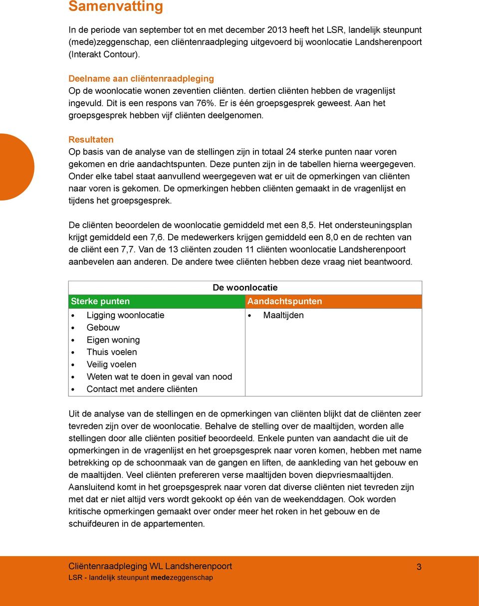 Aan het groepsgesprek hebben vijf cliënten deelgenomen. Resultaten Op basis van de analyse van de stellingen zijn in totaal 24 sterke punten naar voren gekomen en drie aandachtspunten.