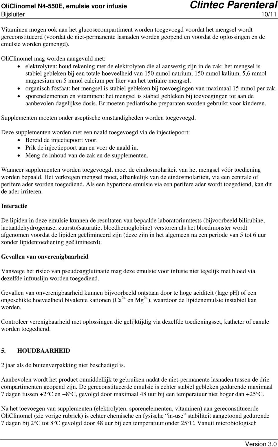 OliClinomel mag worden aangevuld met: elektrolyten: houd rekening met de elektrolyten die al aanwezig zijn in de zak: het mengsel is stabiel gebleken bij een totale hoeveelheid van 150 mmol natrium,