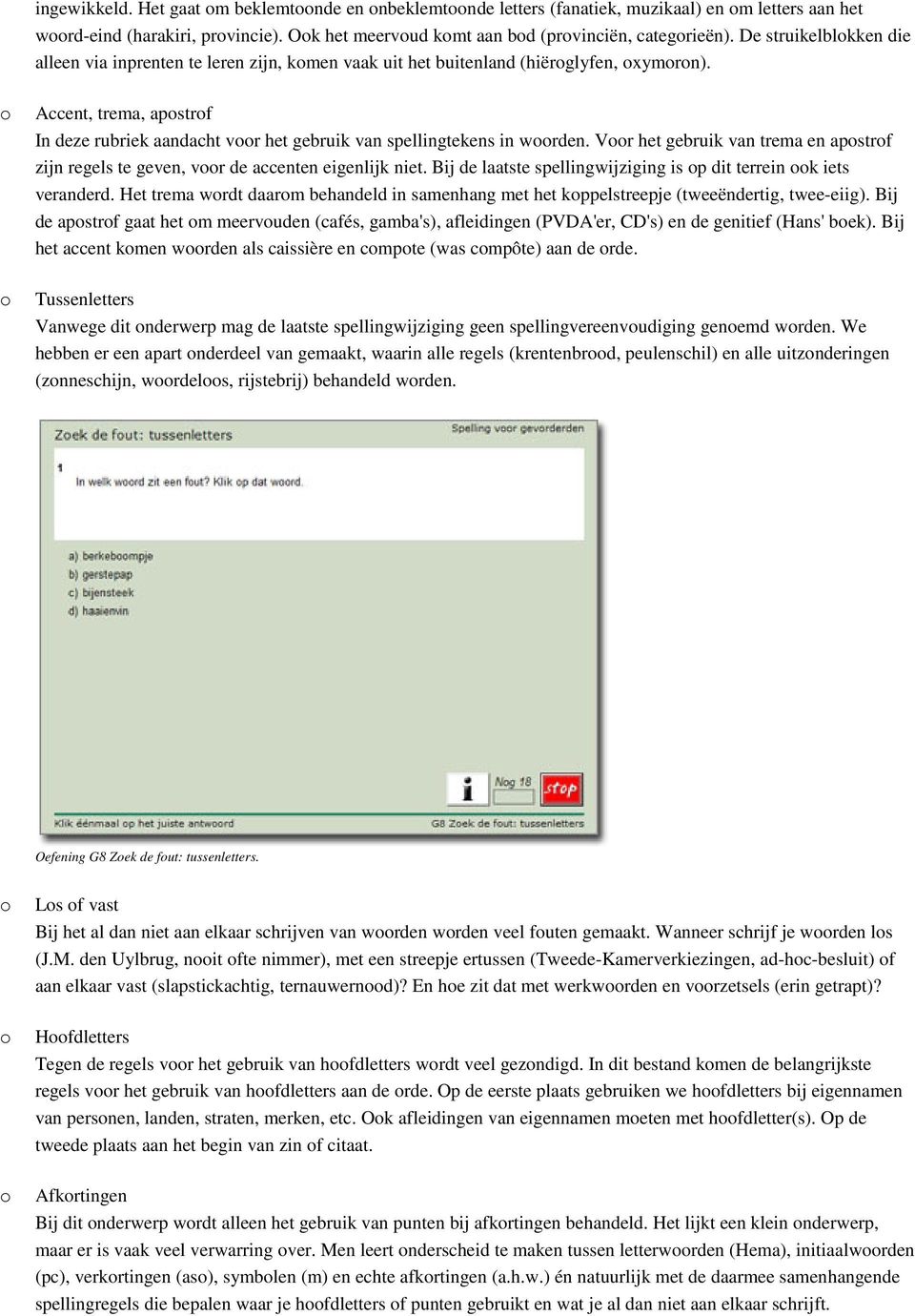 Vr het gebruik van trema en apstrf zijn regels te geven, vr de accenten eigenlijk niet. Bij de laatste spellingwijziging is p dit terrein k iets veranderd.