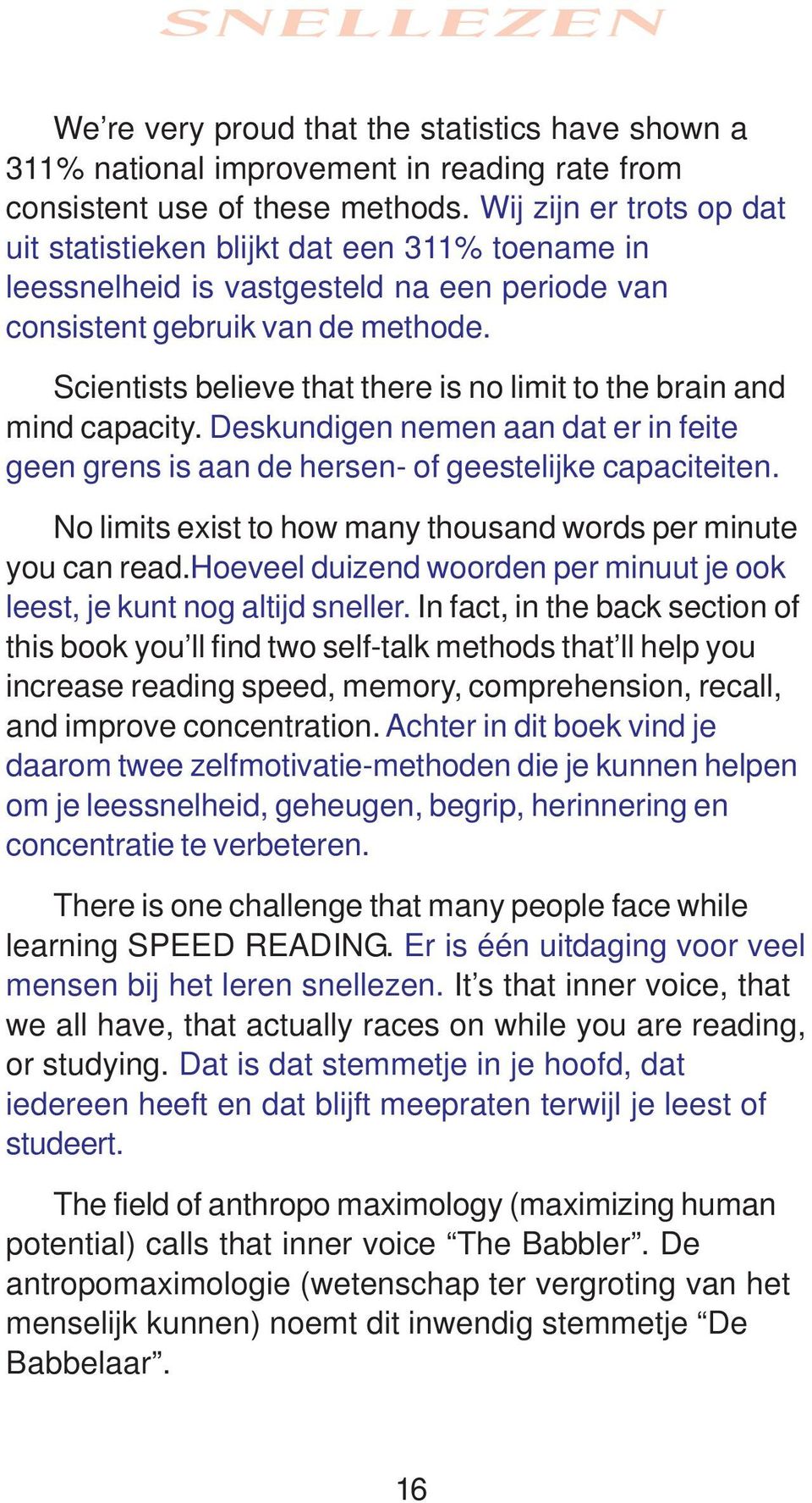 Scientists believe that there is no limit to the brain and mind capacity. Deskundigen nemen aan dat er in feite geen grens is aan de hersen- of geestelijke capaciteiten.