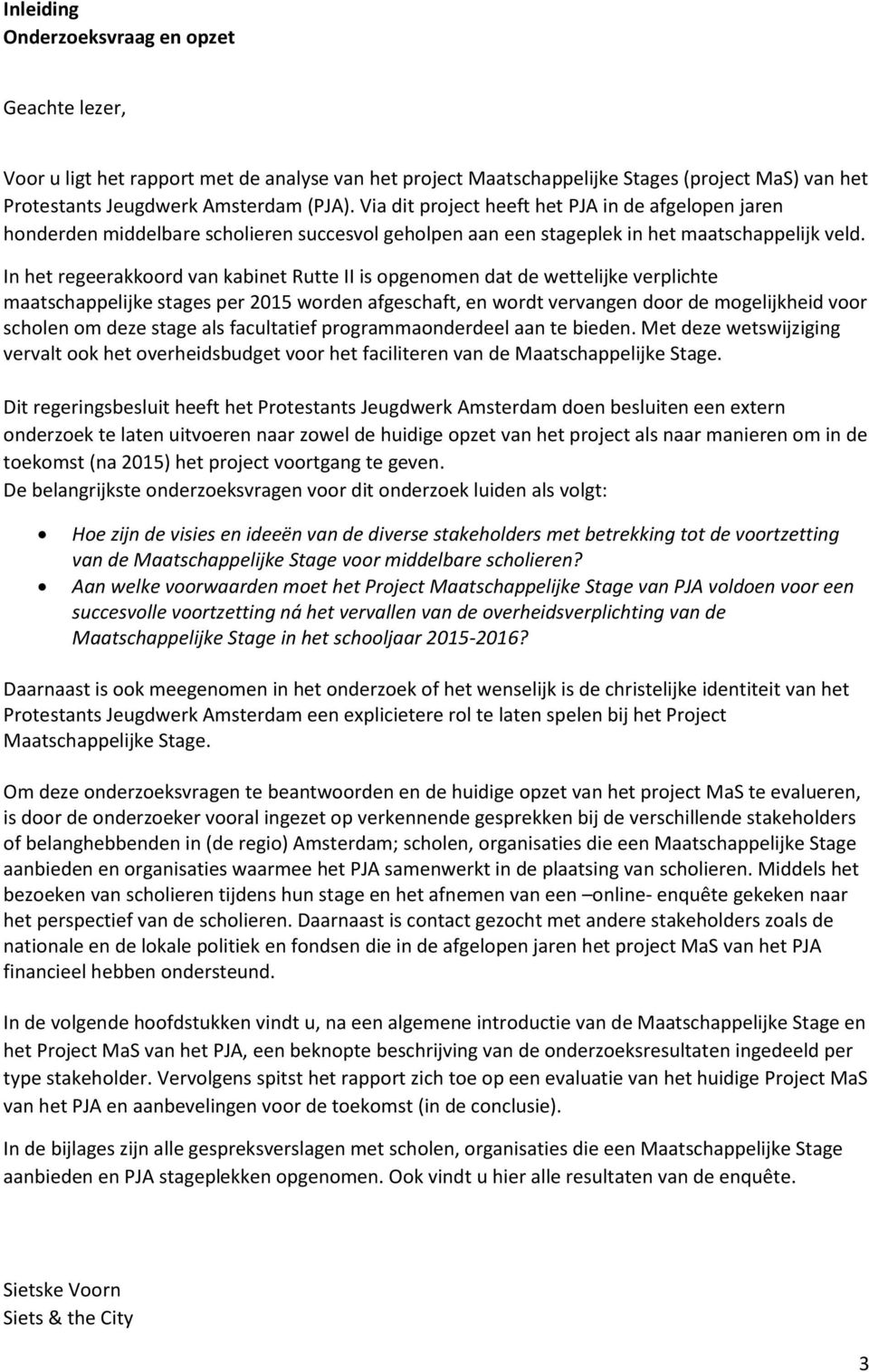 In het regeerakkoord van kabinet Rutte II is opgenomen dat de wettelijke verplichte maatschappelijke stages per 2015 worden afgeschaft, en wordt vervangen door de mogelijkheid voor scholen om deze