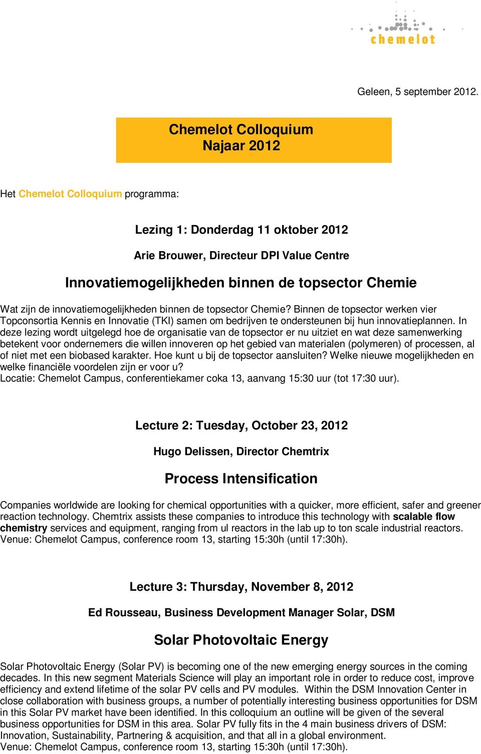 In deze lezing wordt uitgelegd hoe de organisatie van de topsector er nu uitziet en wat deze samenwerking betekent voor ondernemers die willen innoveren op het gebied van materialen (polymeren) of